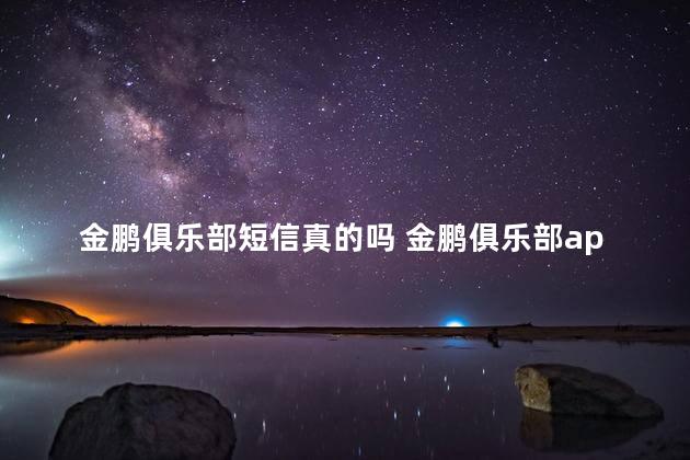 金鹏俱乐部短信真的吗 金鹏俱乐部app下载